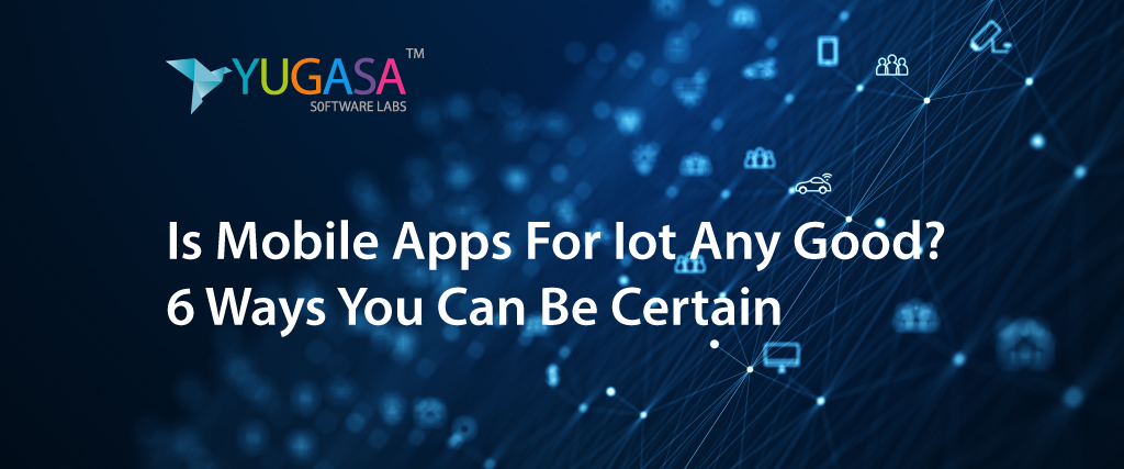 Is Mobile Apps For Iot Any Good? 6 Ways You Can Be Certain