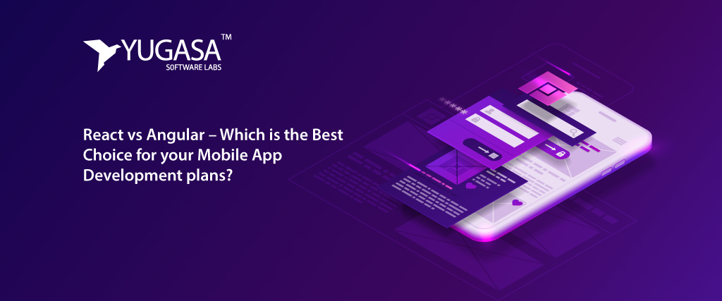 React Vs Angular – Which is the Best Choice for your Mobile App Development Plans