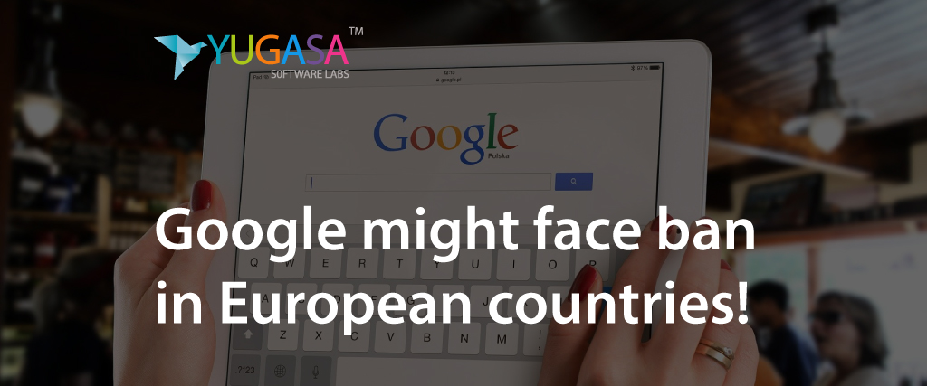 Google might face a ban in European countries!