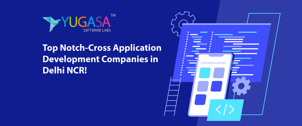 Top Notch-Cross Application Development Companies in Delhi NCR!