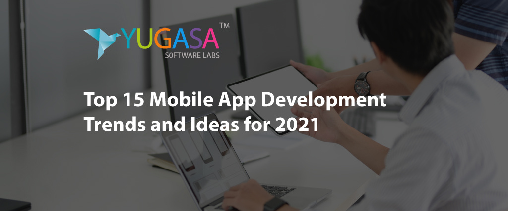 TOP 15 MOBILE APP DEVELOPMENT TRENDS AND IDEAS FOR 2021!