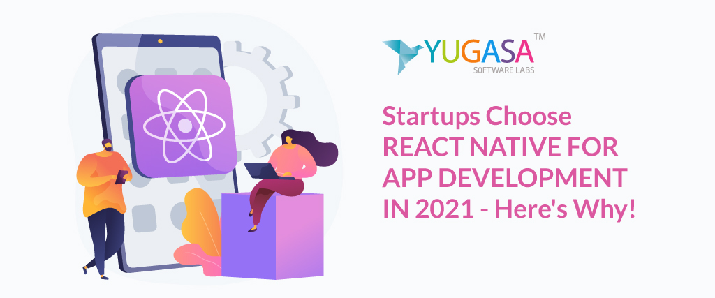 Startups Choose to React Native for App Development In 2021 - Here's Why!