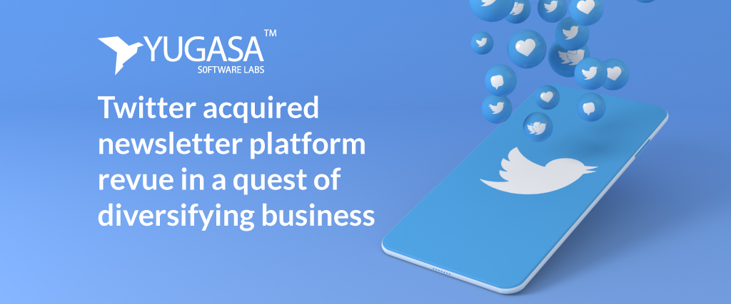 Twitter acquires Revue to diversify its business offerings.
