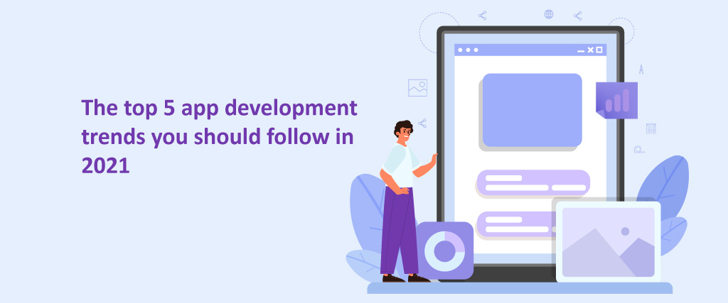 The top 5 app development trends you should follow in 2021