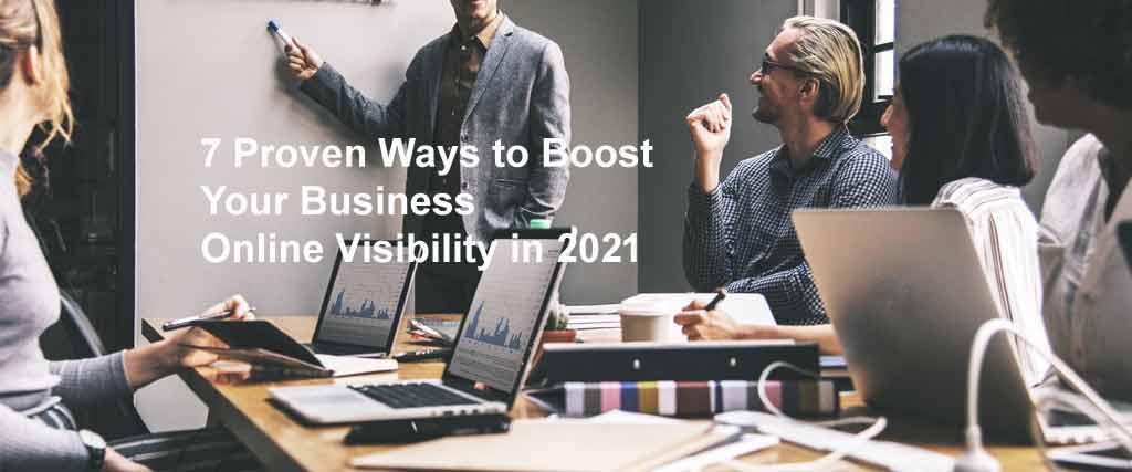 7 Proven Ways to Boost Your Business's Online Visibility in 2021