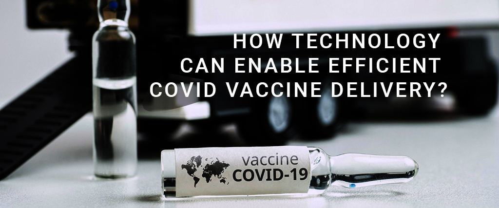 How technology can enable efficient Covid vaccine delivery?