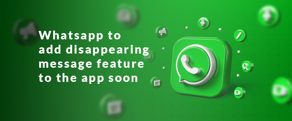 Whatsapp to add disappearing message feature to the app soon
