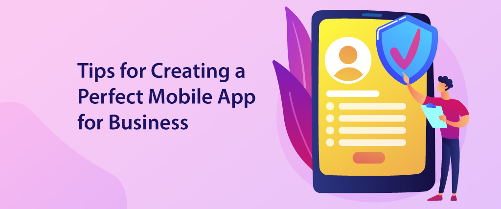 Tips for Creating a Perfect Mobile App for Business