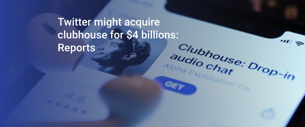 Twitter might acquire clubhouse for $4 billions: Reports