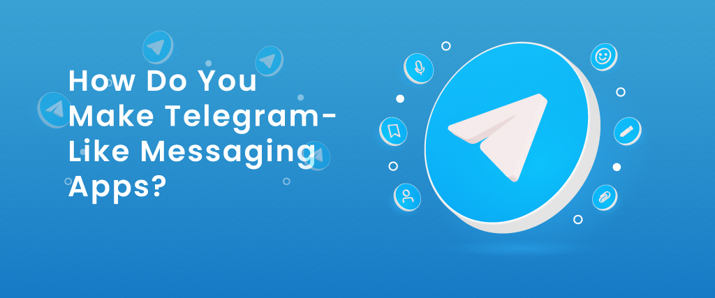 How Do You Make Messaging App Like Telegram?