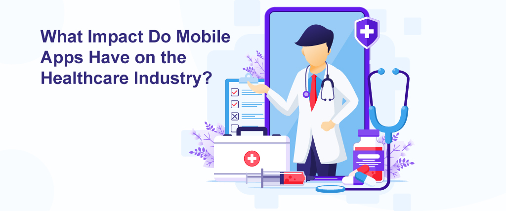 What Impact Do Mobile Apps Have on the Healthcare Industry?