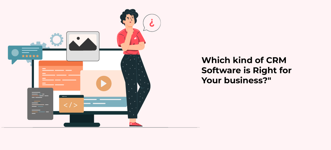 Which kind of CRM Software is Right for Your business?