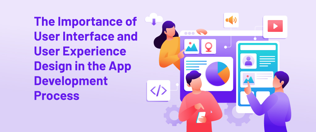 The Importance of User Interface and User Experience Design in the App Development Process