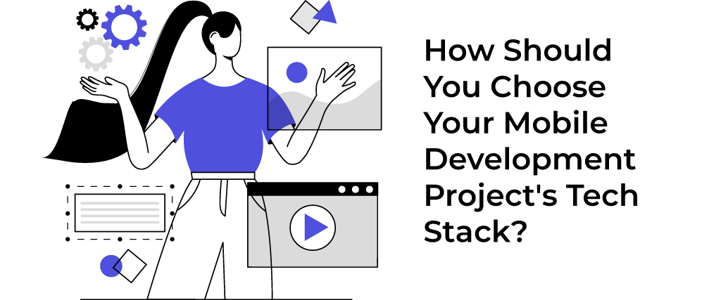 How Should You Choose Your Mobile App Development Project's, Tech Stack? 