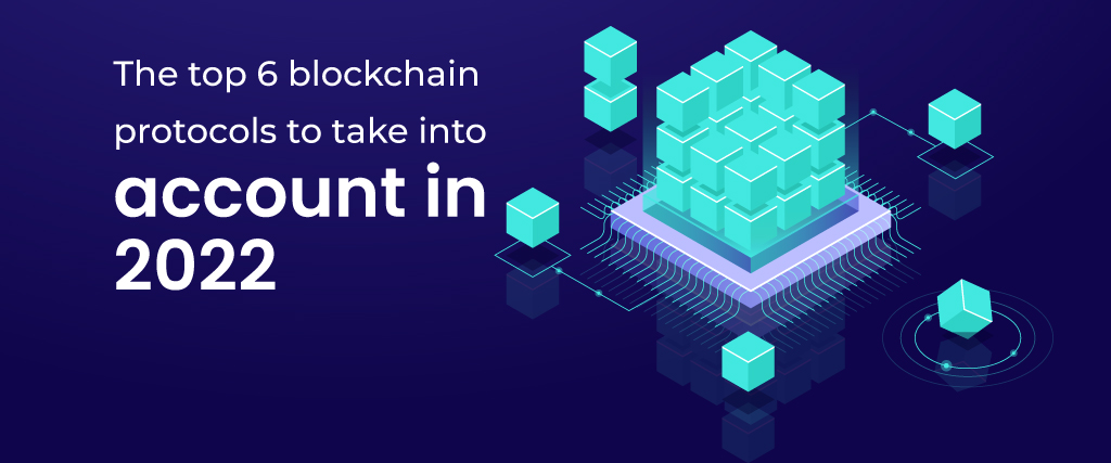 The top 6 blockchain protocols to take into account in 2022 