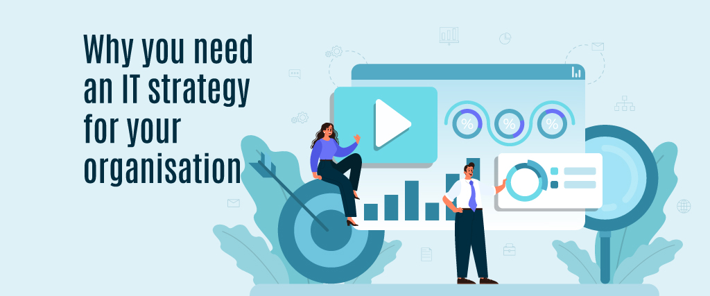Why you need an IT strategy for your organization 
