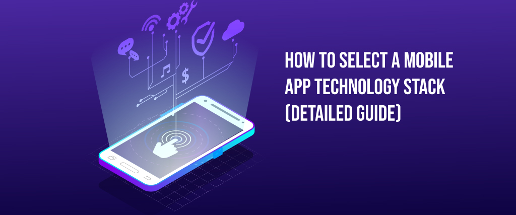 How to Select a Mobile App Technology Stack (Detailed Guide) 