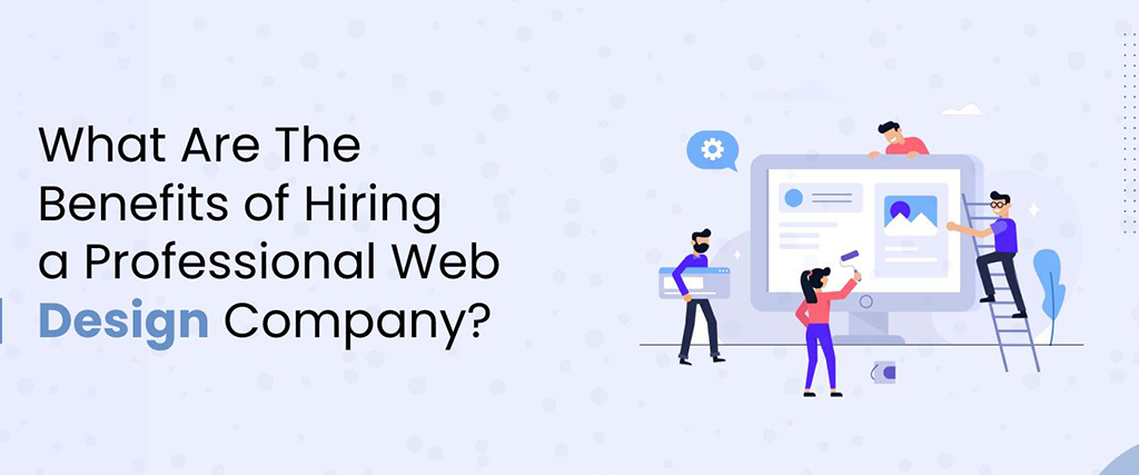 What are the Benefits of Hiring a Professional Web Design Company?