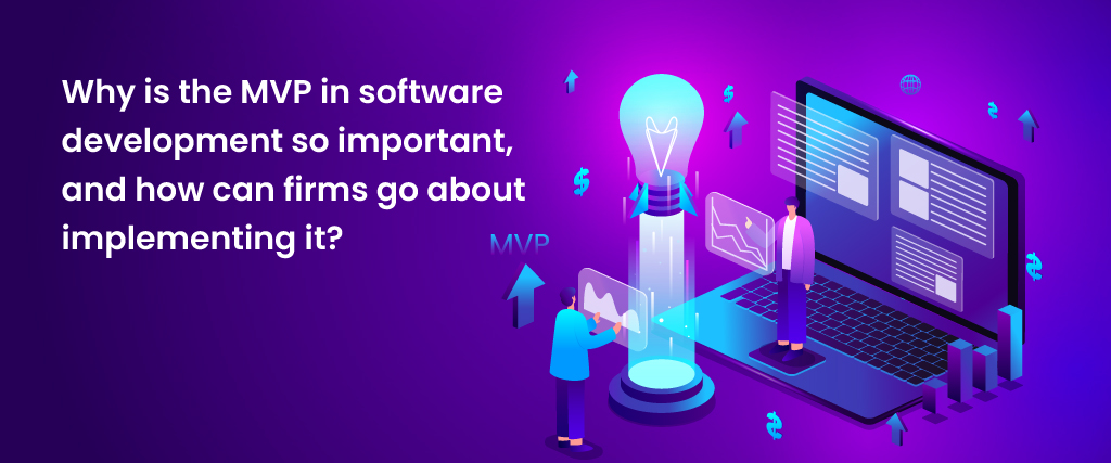 Why is the MVP in software development so important, and how can firms go about implementing it?