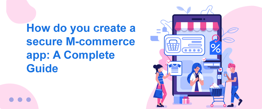 How do you create a secure Mcommerce app: A Complete Guide 