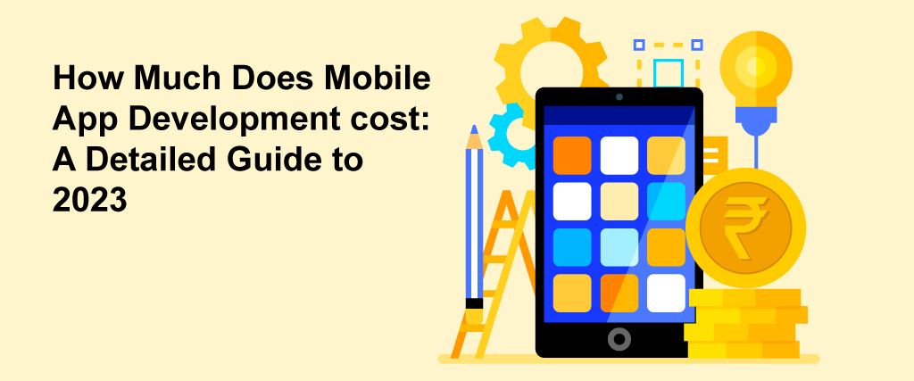 How Much Does Mobile App Development cost: A Detailed Guide to 2023 