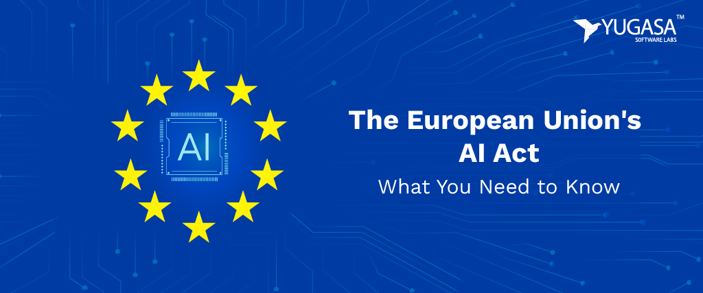 The European Union's AI Act: What You Need to Know