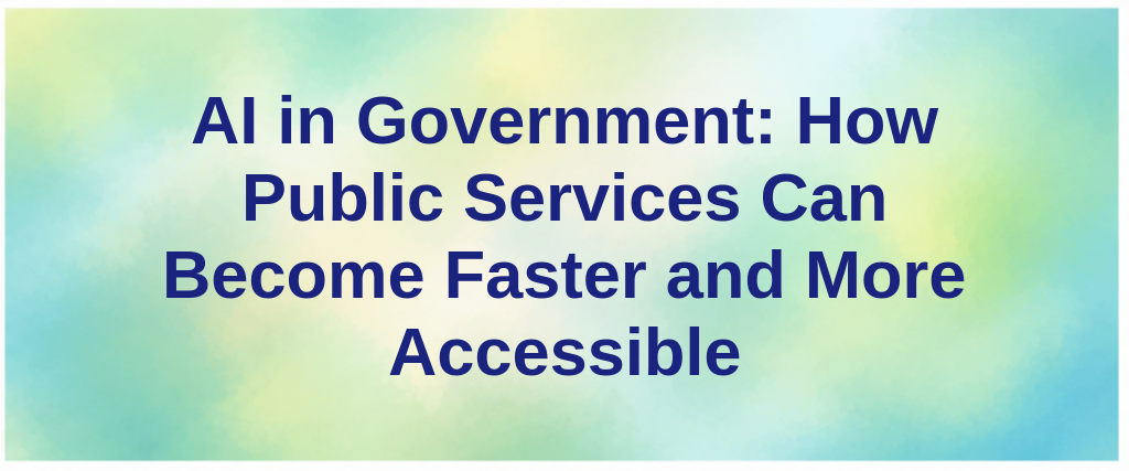 AI in Government: How Public Services Can Become Faster and More Accessible