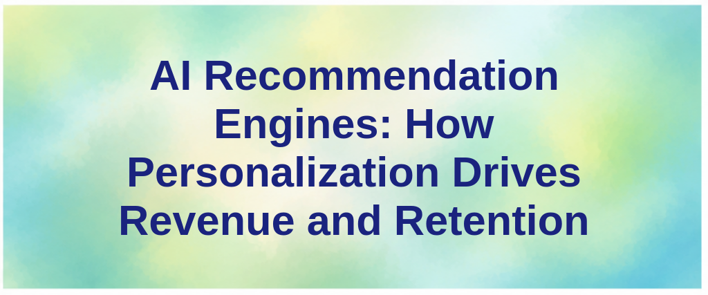 AI Recommendation Engines: How Personalization Drives Revenue and Retention