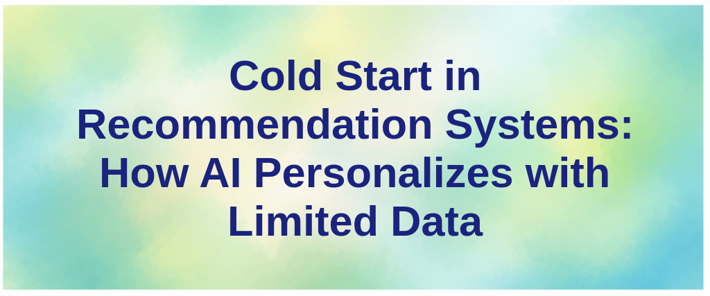 Cold Start in Recommendation Systems: How AI Personalizes with Limited Data