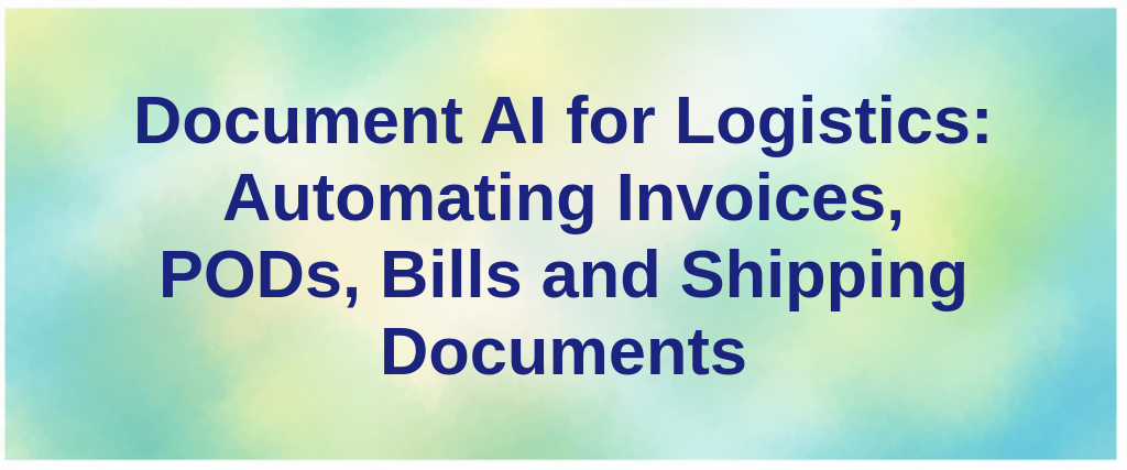 Document AI for Logistics: Automating Invoices, PODs, Bills and Shipping Documents
