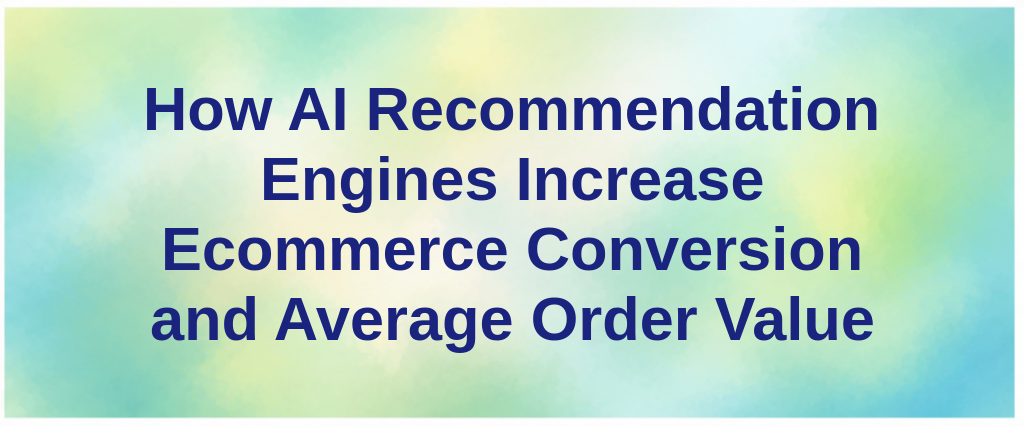 How AI Recommendation Engines Increase Ecommerce Conversion and Average Order Value