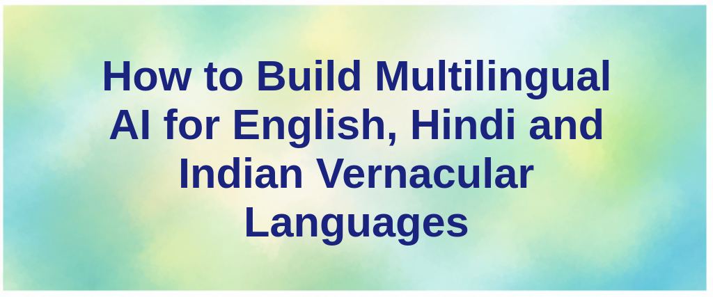 How to Build Multilingual AI for English, Hindi and Indian Vernacular Languages