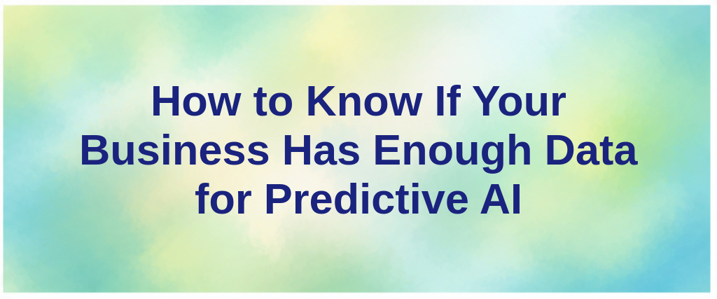 How to Know If Your Business Has Enough Data for Predictive AI